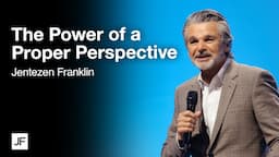 The Power Of A Proper Perspective  | Jentezen Franklin