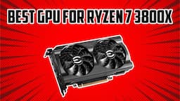 5 Best GPU for Ryzen 7 3800X in 2023