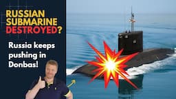 Russian Submarine DESTROYED? Russia pushes hard in Donbas! Ukraine Sitrep