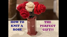 HOW TO KNIT A ROSE: The perfect gift