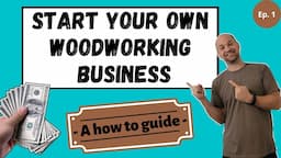 Start Your Own Woodworking Business - Tips and tricks on building a successful business - Ep. 1