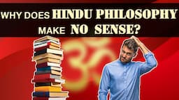 Why Does Hindu Philosophy Make No Sense?