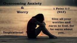 Overcoming Anxiety and Worry, (Give all your worries and cares to God)