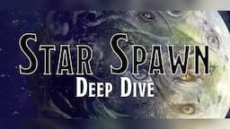 History of the Star Spawn - Deep Dive