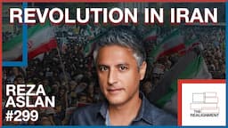 #299 | Reza Aslan: How Should Americans React to Iran's Revolution(s)? - The Realignment Podcast