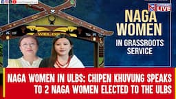 Naga Women in ULBs: Chipen Khuvung speaks to 2 Naga women elected to the ULBs