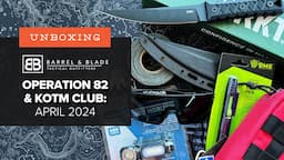 Barrel & Blade SUPER Unboxing - April 2024 - Operation 82 and KOTM Club