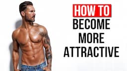 How To Be More Attractive – Tips To Become The Whole Package.