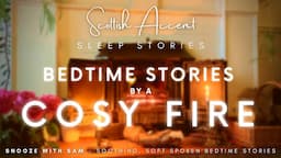 Cosy Fireplace Storytime🪵🔥🍃 Scottish Sleep Story, Audiobook & Bedtime Stories