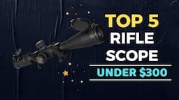 🌟Top 5 Best Rifle Scope under $300 Reviews in 2023-2024