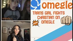 TRANS GIRL FIGHTS CHRISTIAN ON OMEGLE