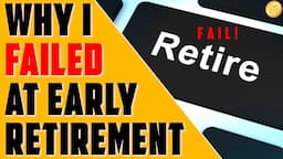 Why I FAILED At Early Retirement