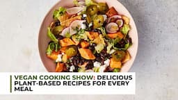 Vegan Cooking Show: Delicious Plant-Based Recipes for Every Meal