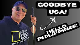 Goodbye USA, Hello PHILIPPINES  - My Final Thoughts On The USA & PHILIPPINES!