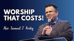 Worship That Costs! | Rev. Samuel T. Koshy | SABC