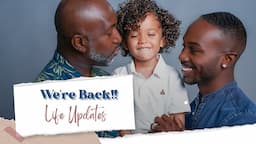 We're Back! Life Updates.