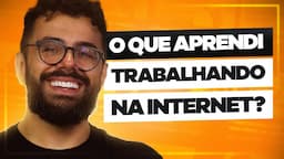 O que APRENDI trabalhando COM A INTERNET