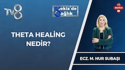 Theta Healing Nedir? | Ecz. M. Nur Subaşı | 8'de Sağlık