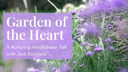 Garden of the Heart | Nurturing Jack Kornfield Mindfulness Talk [with Visuals]