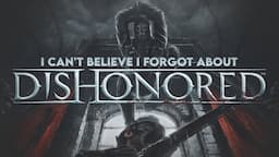 I Can't Believe I Forgot About Dishonored