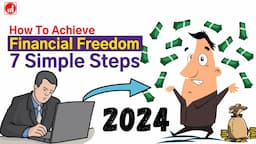 How To Achieve Financial Freedom | 7 Simple Steps To Achieve Financial Freedom In 2024