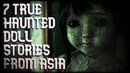 7 TRUE HAUNTED DOLL STORIES FROM ASIA (you may not have heard)