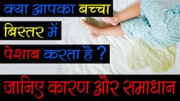 क्या आपका बच्चा बिस्तर में पेशाब करता है ?  जानिए कारण और  समाधान | Bed Wetting