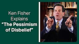 Fisher Investments’ Ken Fisher Looks at Investor Sentiment and the “Pessimism of Disbelief”