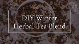 DIY Winter Herbal Tea Blend