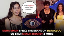 Eisha Singh Spills The Beans On Bekaaboo Co-Star Shalin Bhanot | Talks About Bigg Boss Participation