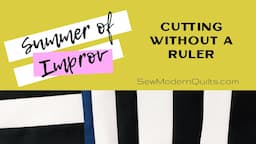 Sew Modern Quilts: Summer of Improv - Cutting without a Ruler Safely