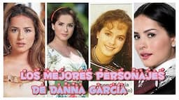 Los mejores personajes de la actriz Danna García