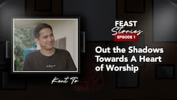 Out the Shadows towards A Heart of Worship | Feast Stories #1