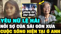 GIANG HỒ LỆ HẢI – NỖI SỢ của Sài Gòn Xưa thời VNCH, cuộc sống hiện tại ở Anh | Lịch Sử Hải Ngoại