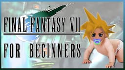 FINAL FANTASY 7 FOR BEGINNERS