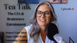 Tea Talk #6: The CIA & Brainwave Entrainment, Protect Your Mind, Inner Child Work, Community Updates