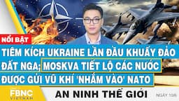 An ninh thế giới 10/6, Tiêm kích Ukraine khuấy đảo Nga; Moskva hé lộ nước được gửi vũ khí "đấu" NATO