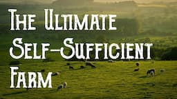 How To Build The Ultimate Self-Sufficient Farm