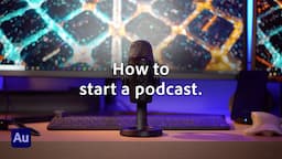 How to Start a Podcast for Beginners | Adobe Audition