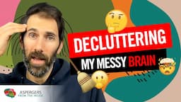 Decluttering My Messy Autistic Brain (Mental Clutter and Executive Function)