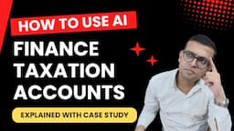 How To Use AI in Accounts, Taxation & Finance | Explained with Case Study | AI Lecture 3.