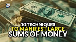 10 Techniques To Aid In Manifesting Large Sums Of Money