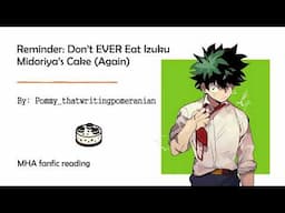 Reminder: Don’t EVER Eat Izuku Midoriya’s Cake (Again) MHA BNHA podfic - fanfiction reading