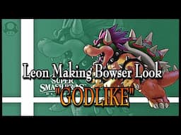 LEON MAKING BOWSER LOOK "GODLIKE"