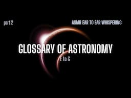 ASMR Astronomy Glossary E to G (part 2) (female) #asmr #facts #whispers