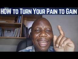 HOW to Turn Your Pain to Gain