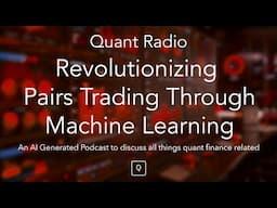 Quant Radio: Revolutionizing Pairs Trading Through Machine Learning