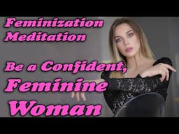 MEDITATION   Be a confident, feminine woman MTF TW TG