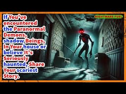 People who've seen the paranormal, demons, shadow beings, in your house, share your scariest story.