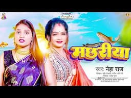 मछरिया | #Neha Raj | Machhariya | Bhojpuri Song 2024